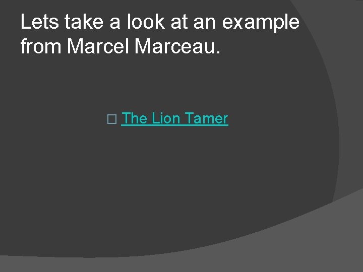 Lets take a look at an example from Marcel Marceau. � The Lion Tamer