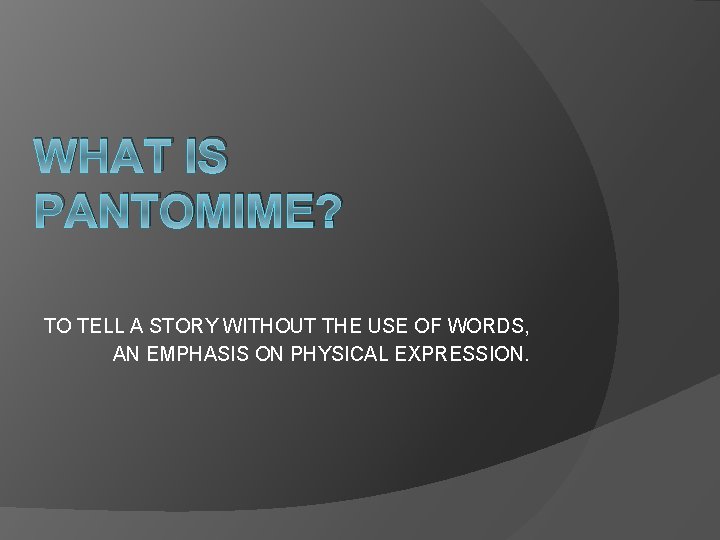 WHAT IS PANTOMIME? TO TELL A STORY WITHOUT THE USE OF WORDS, AN EMPHASIS