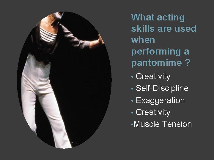 What acting skills are used when performing a pantomime ? Creativity • Self-Discipline •