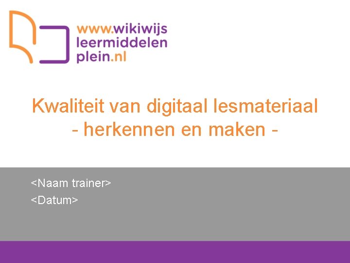 Kwaliteit van digitaal lesmateriaal - herkennen en maken <Naam trainer> <Datum> 