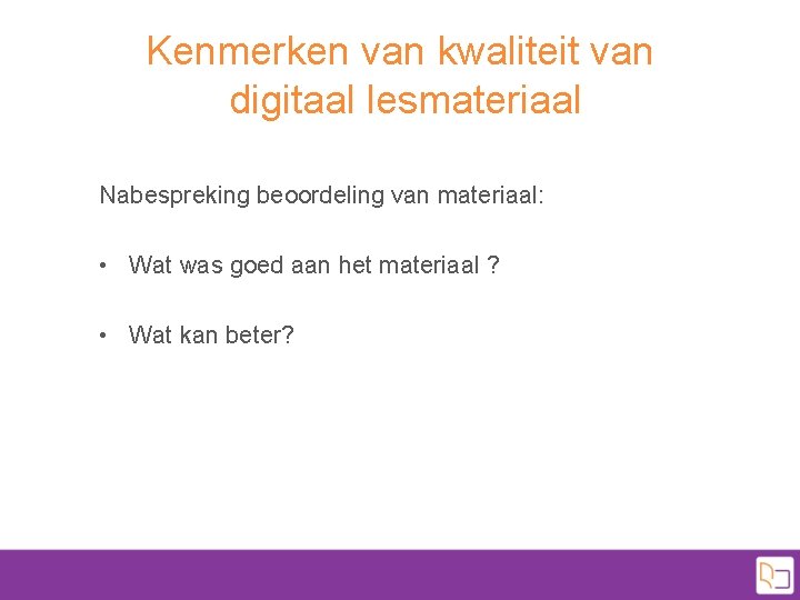 Kenmerken van kwaliteit van digitaal lesmateriaal Nabespreking beoordeling van materiaal: • Wat was goed