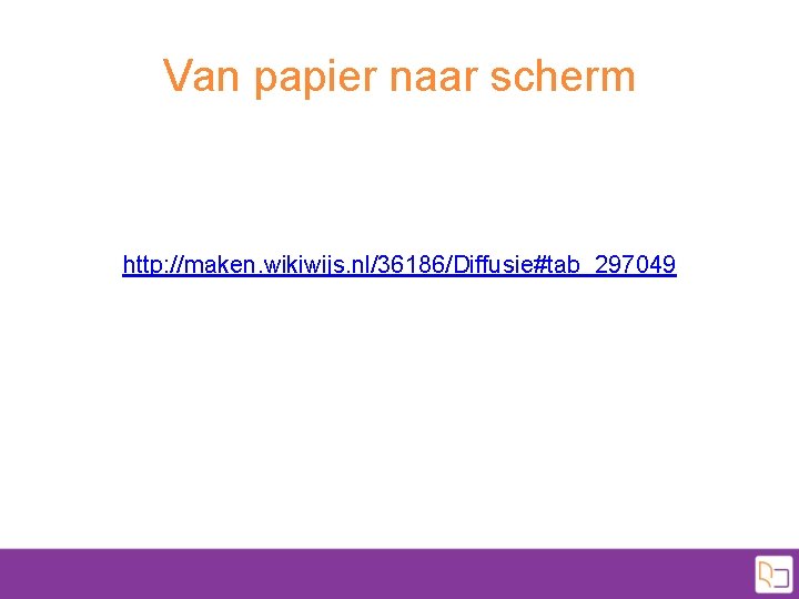 Van papier naar scherm http: //maken. wikiwijs. nl/36186/Diffusie#tab_297049 