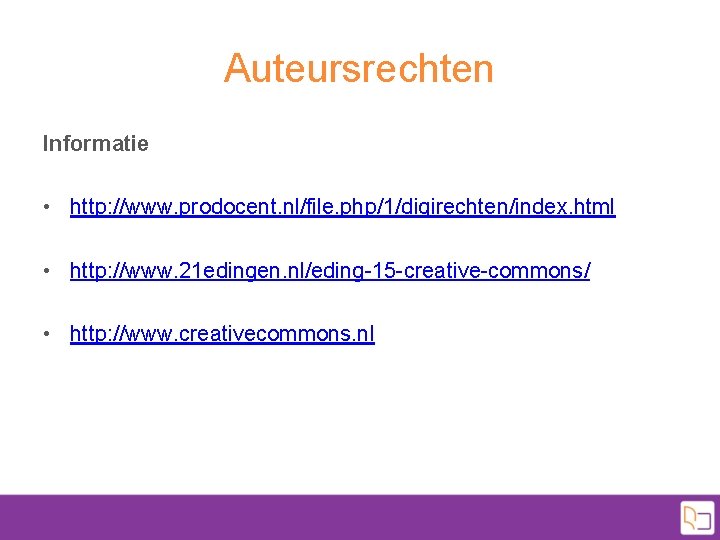 Auteursrechten Informatie • http: //www. prodocent. nl/file. php/1/digirechten/index. html • http: //www. 21 edingen.