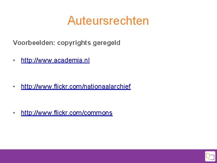 Auteursrechten Voorbeelden: copyrights geregeld • http: //www. academia. nl • http: //www. flickr. com/nationaalarchief