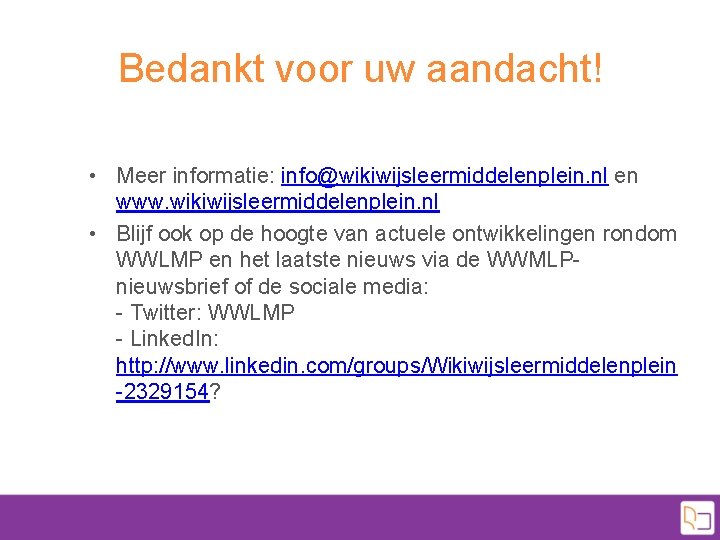 Bedankt voor uw aandacht! • Meer informatie: info@wikiwijsleermiddelenplein. nl en www. wikiwijsleermiddelenplein. nl •