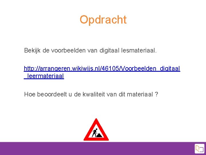 Opdracht Bekijk de voorbeelden van digitaal lesmateriaal. http: //arrangeren. wikiwijs. nl/46105/Voorbeelden_digitaal _leermateriaal Hoe beoordeelt