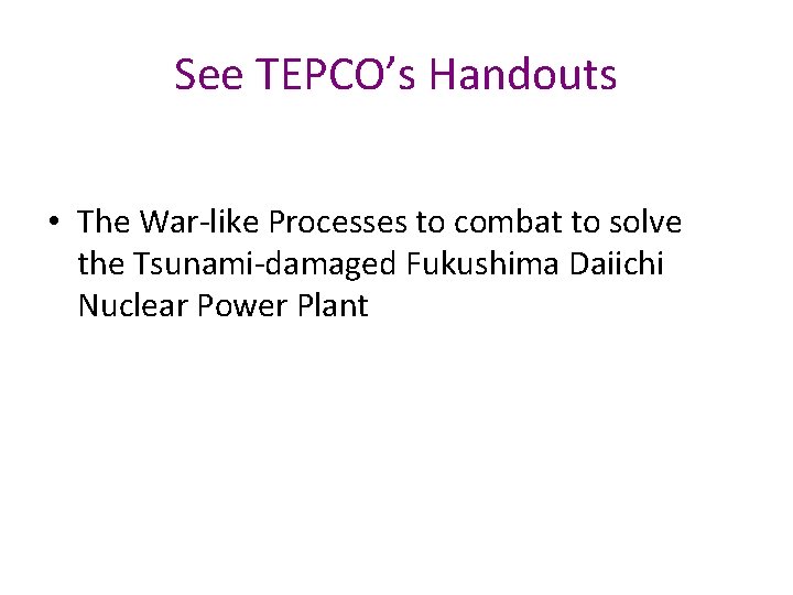 See TEPCO’s Handouts • The War-like Processes to combat to solve the Tsunami-damaged Fukushima