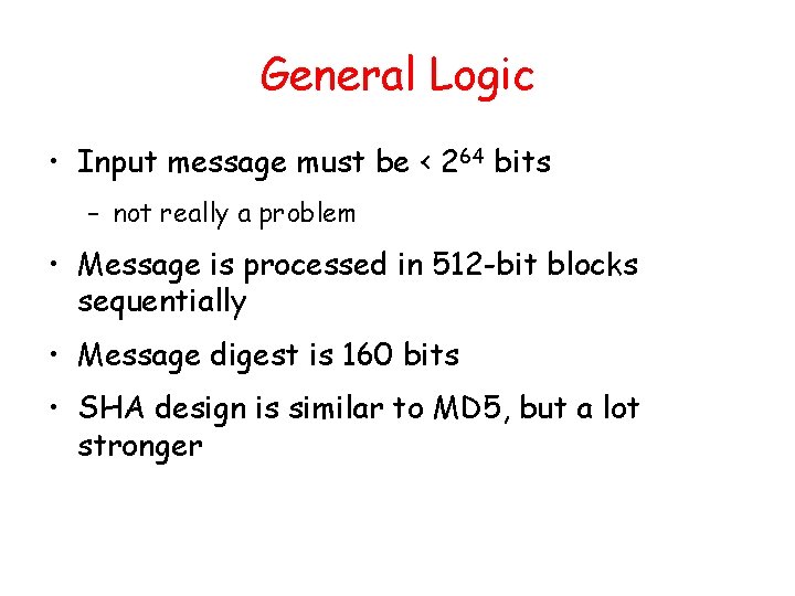 General Logic • Input message must be < 264 bits – not really a