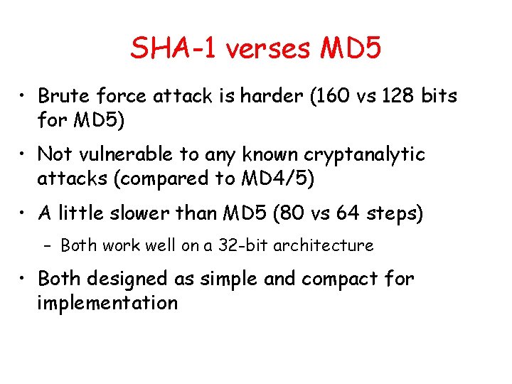 SHA-1 verses MD 5 • Brute force attack is harder (160 vs 128 bits