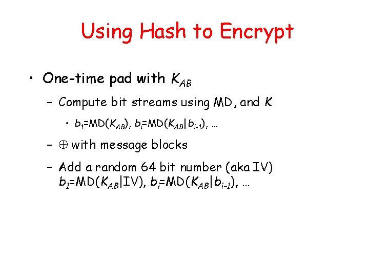 Using Hash to Encrypt • One-time pad with KAB – Compute bit streams using