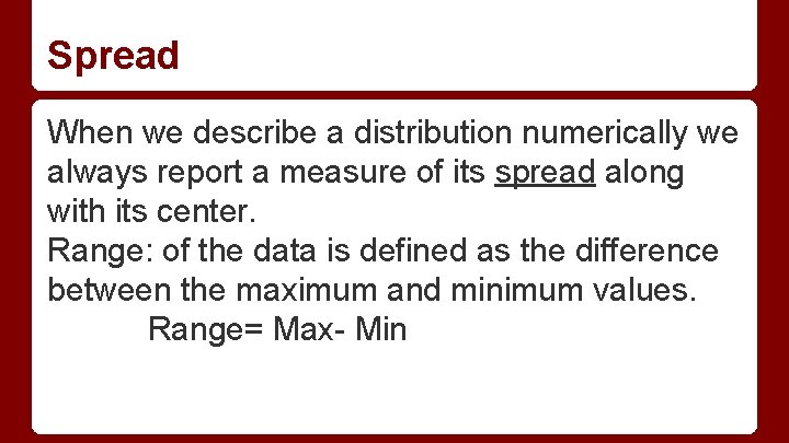 Spread When we describe a distribution numerically we always report a measure of its Spread When we describe a distribution numerically we always report a measure of its