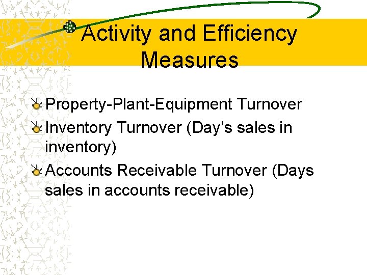 Activity and Efficiency Measures Property-Plant-Equipment Turnover Inventory Turnover (Day’s sales in inventory) Accounts Receivable Activity and Efficiency Measures Property-Plant-Equipment Turnover Inventory Turnover (Day’s sales in inventory) Accounts Receivable