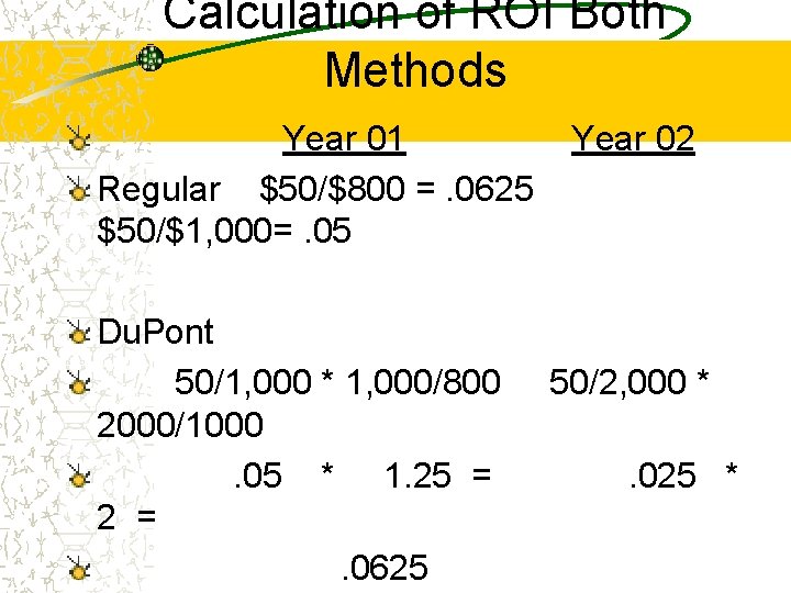 Calculation of ROI Both Methods Year 01 Regular $50/$800 =. 0625 $50/$1, 000=. 05 Calculation of ROI Both Methods Year 01 Regular $50/$800 =. 0625 $50/$1, 000=. 05