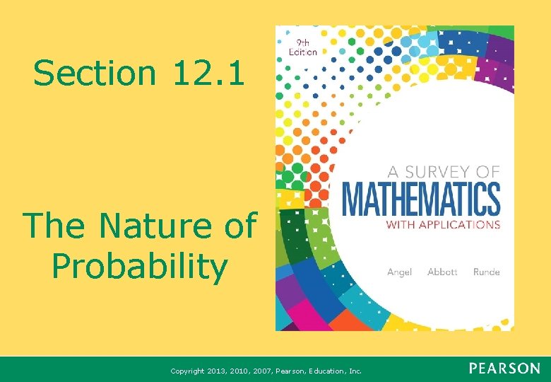 Section 12. 1 The Nature of Probability Copyright 2013, 2010, 2007, Pearson, Education, Inc.
