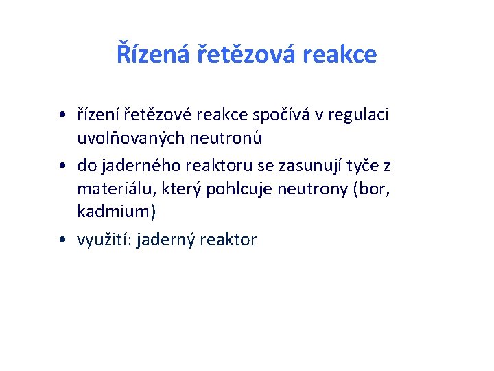 Řízená řetězová reakce • řízení řetězové reakce spočívá v regulaci uvolňovaných neutronů • do