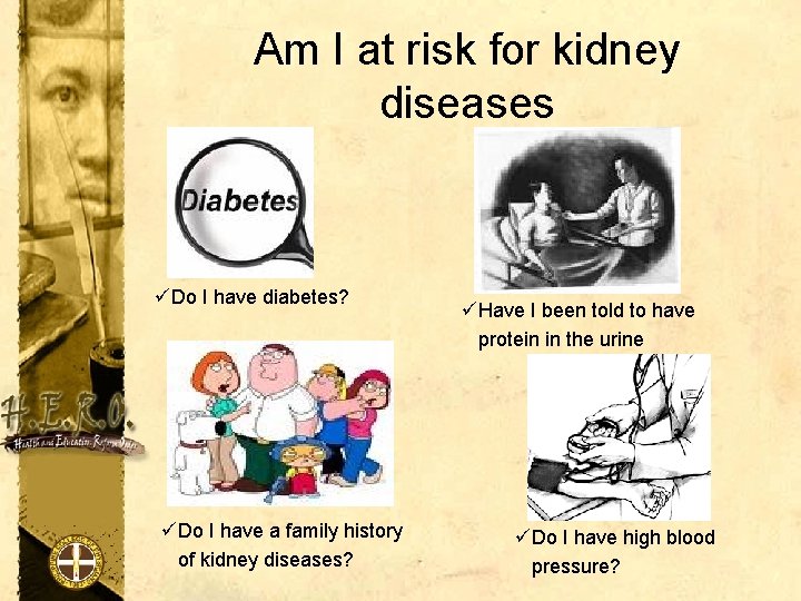 Am I at risk for kidney diseases üDo I have diabetes? üDo I have