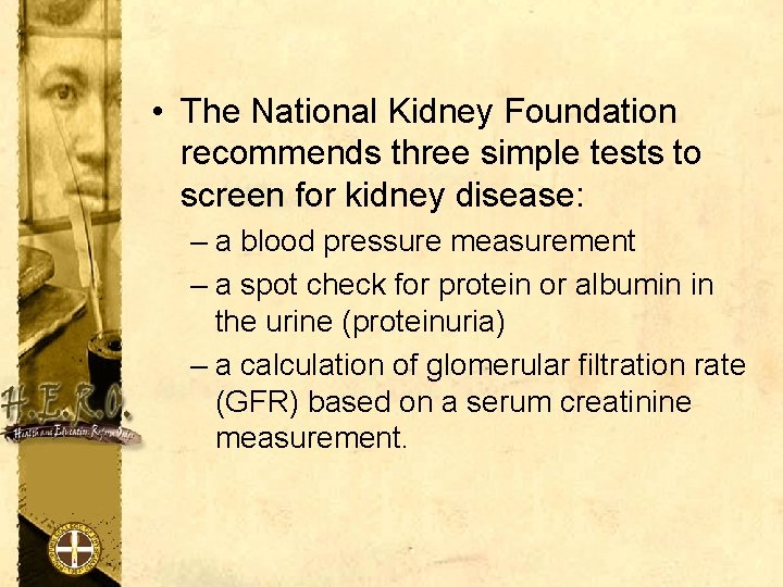  • The National Kidney Foundation recommends three simple tests to screen for kidney