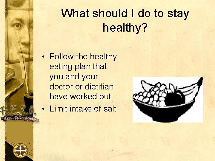 What should I do to stay healthy? • Follow the healthy eating plan that