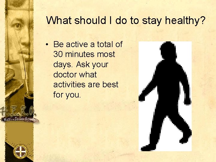 What should I do to stay healthy? • Be active a total of 30