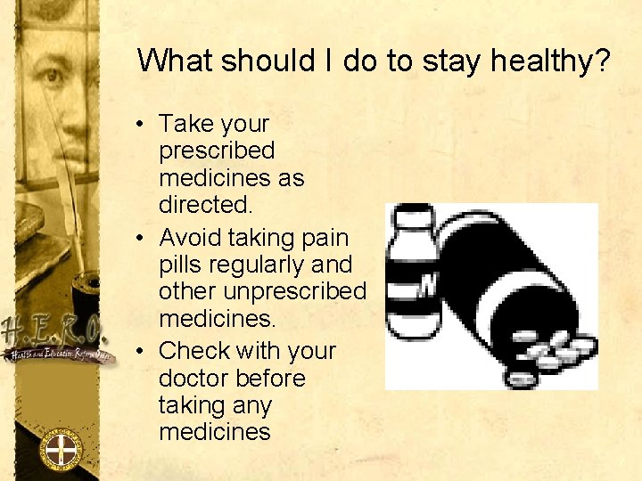 What should I do to stay healthy? • Take your prescribed medicines as directed.
