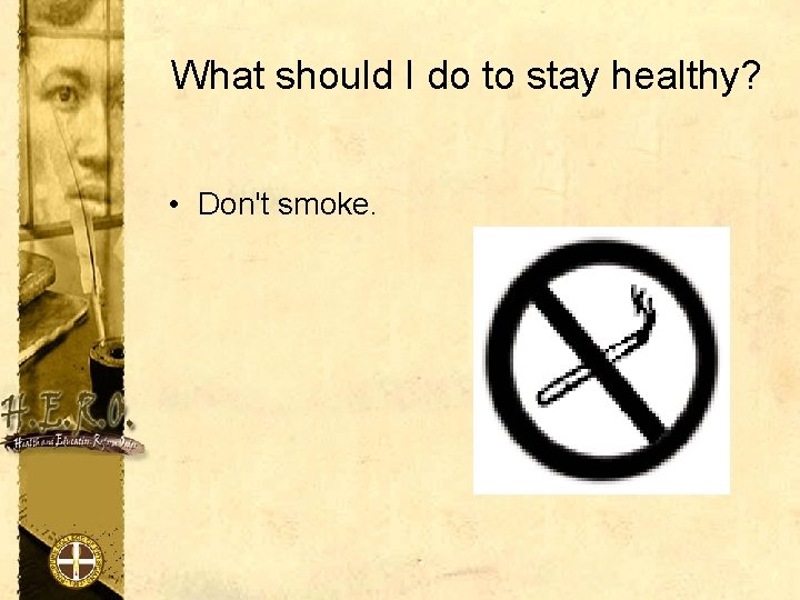 What should I do to stay healthy? • Don't smoke. 
