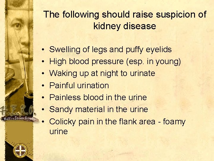 The following should raise suspicion of kidney disease • • Swelling of legs and