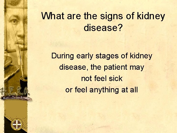 What are the signs of kidney disease? During early stages of kidney disease, the