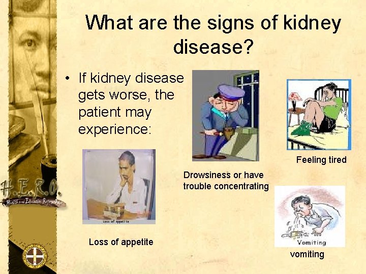 What are the signs of kidney disease? • If kidney disease gets worse, the