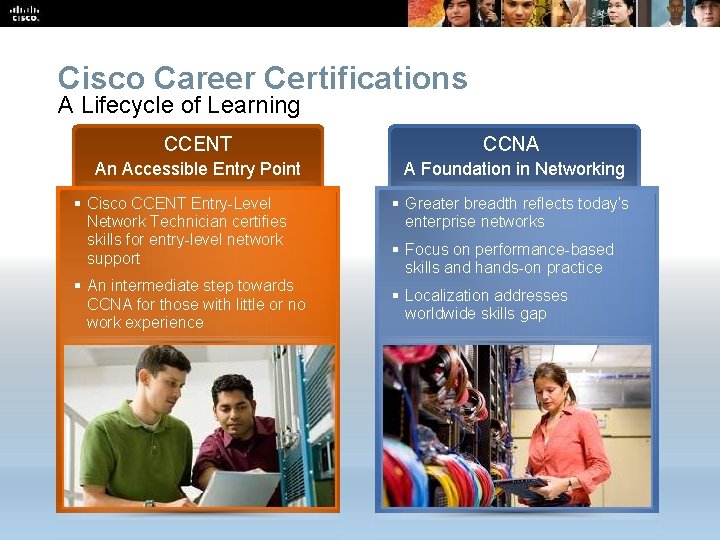 Cisco Career Certifications A Lifecycle of Learning CCENT CCNA An Accessible Entry Point A