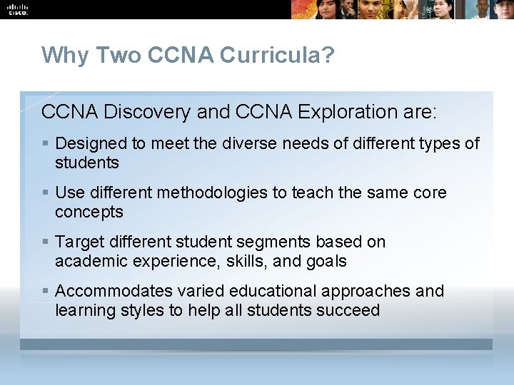 Why Two CCNA Curricula? CCNA Discovery and CCNA Exploration are: § Designed to meet