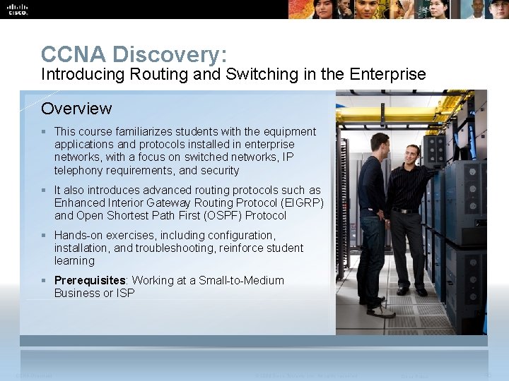 CCNA Discovery: Introducing Routing and Switching in the Enterprise Overview § This course familiarizes