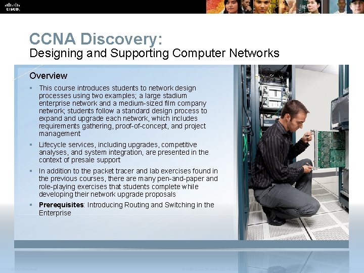 CCNA Discovery: Designing and Supporting Computer Networks Overview § This course introduces students to