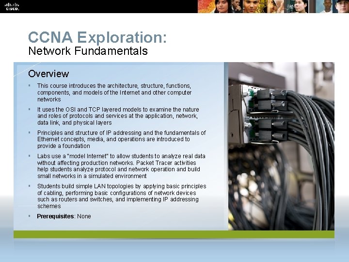 CCNA Exploration: Network Fundamentals Overview § This course introduces the architecture, structure, functions, components,