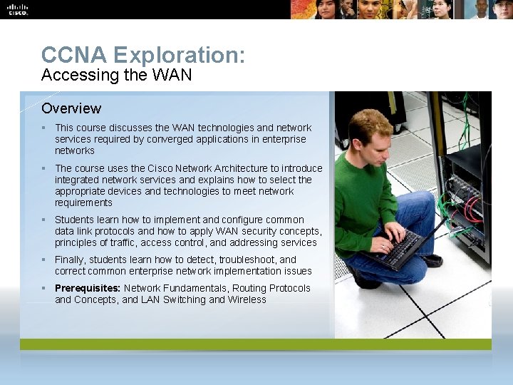 CCNA Exploration: Accessing the WAN Overview § This course discusses the WAN technologies and