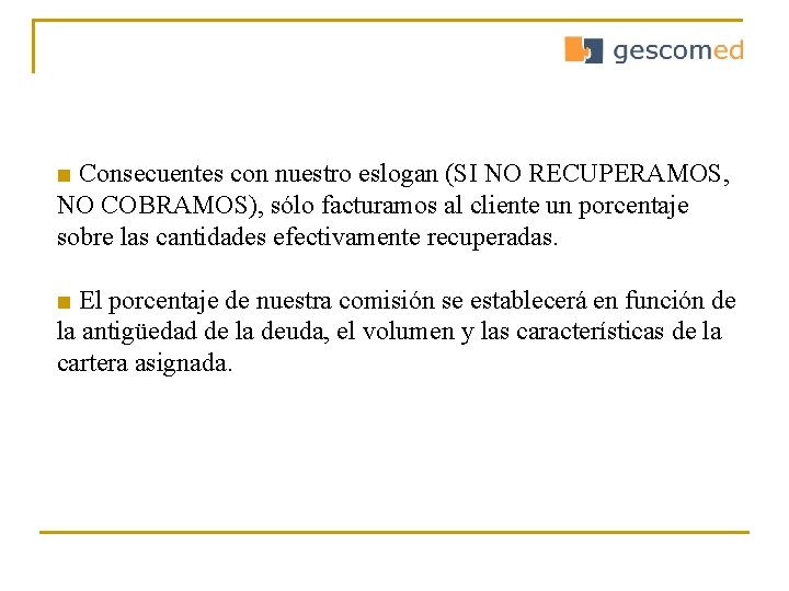 ■ Consecuentes con nuestro eslogan (SI NO RECUPERAMOS, NO COBRAMOS), sólo facturamos al cliente