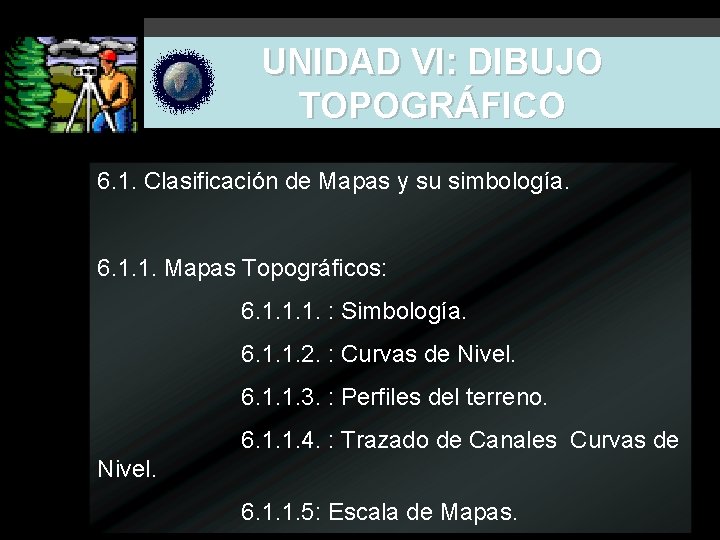 UNIDAD VI: DIBUJO TOPOGRÁFICO 6. 1. Clasificación de Mapas y su simbología. 6. 1.