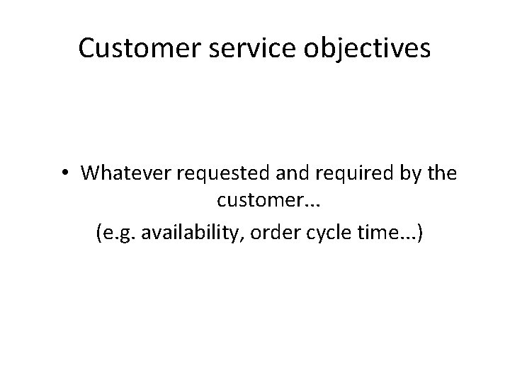 Customer service objectives • Whatever requested and required by the customer. . . (e.