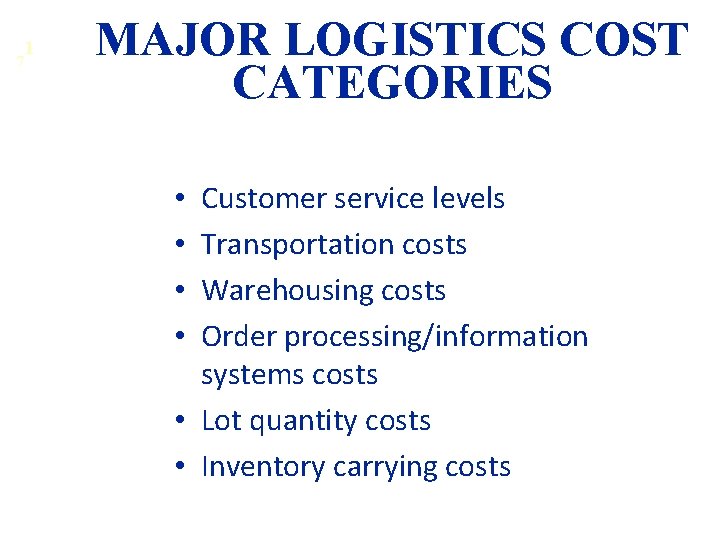 1 7 MAJOR LOGISTICS COST CATEGORIES Customer service levels Transportation costs Warehousing costs Order