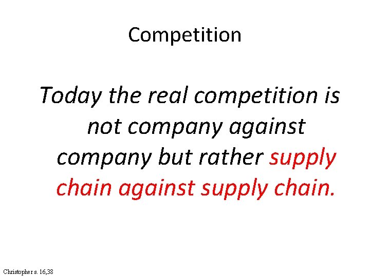 Competition Today the real competition is not company against company but rather supply chain