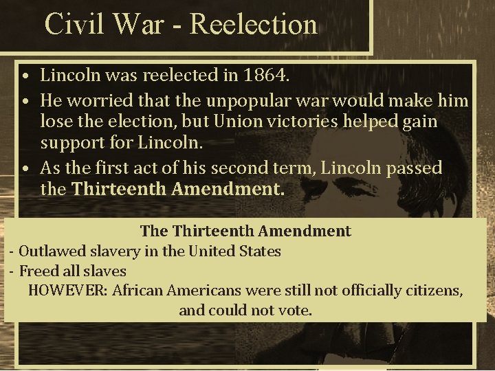 Civil War - Reelection • Lincoln was reelected in 1864. • He worried that
