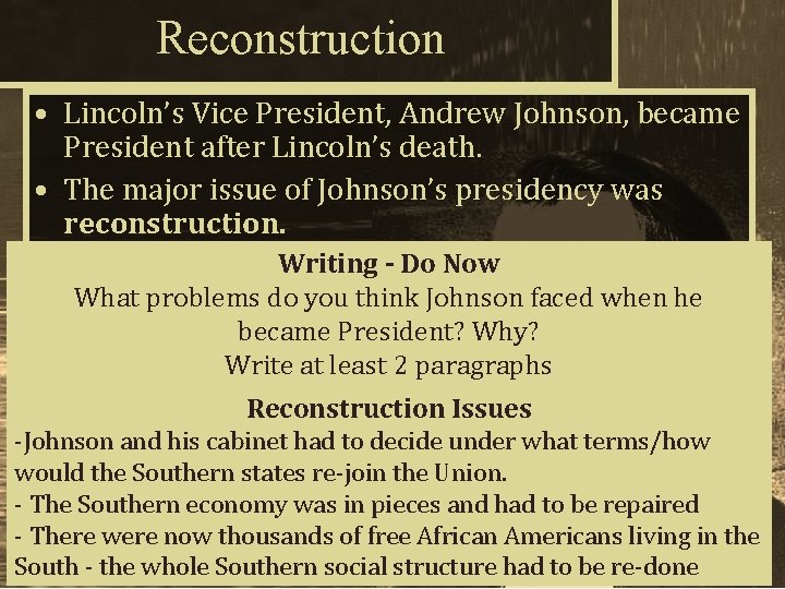 Reconstruction • Lincoln’s Vice President, Andrew Johnson, became President after Lincoln’s death. • The