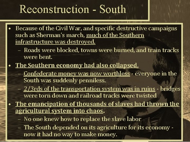 Reconstruction - South • Because of the Civil War, and specific destructive campaigns such