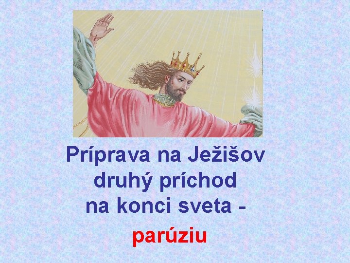 Príprava na Ježišov druhý príchod na konci sveta parúziu 