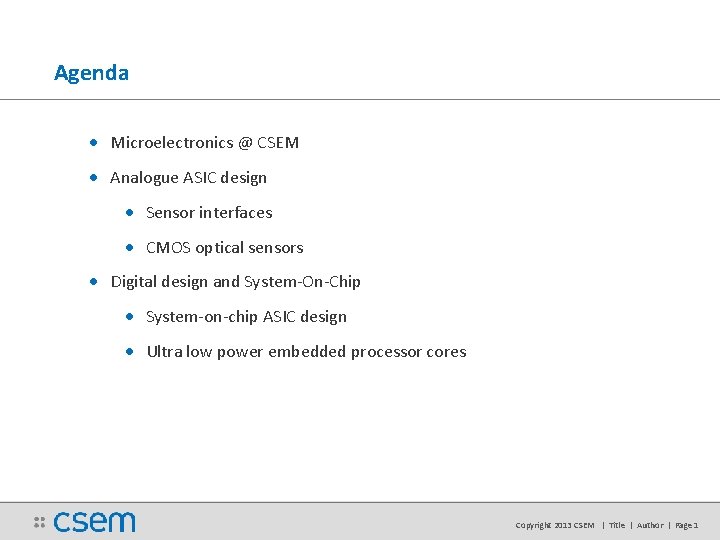 Agenda • Microelectronics @ CSEM • Analogue ASIC design • Sensor interfaces • CMOS Agenda • Microelectronics @ CSEM • Analogue ASIC design • Sensor interfaces • CMOS