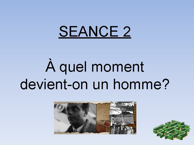 SEANCE 2 À quel moment devient-on un homme? 