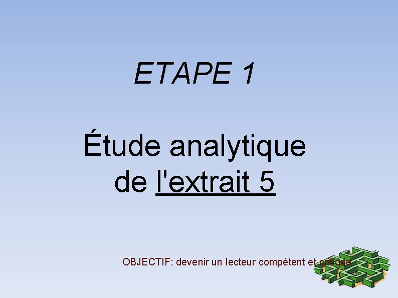 ETAPE 1 Étude analytique de l'extrait 5 OBJECTIF: devenir un lecteur compétent et critique