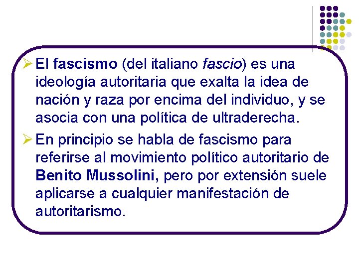 Ø El fascismo (del italiano fascio) es una ideología autoritaria que exalta la idea Ø El fascismo (del italiano fascio) es una ideología autoritaria que exalta la idea