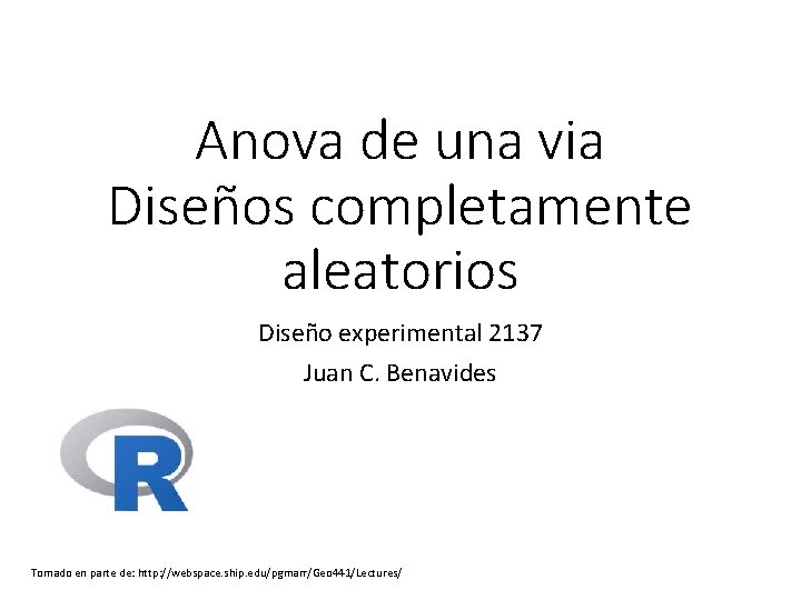 Anova de una via Diseños completamente aleatorios Diseño experimental 2137 Juan C. Benavides Tomado Anova de una via Diseños completamente aleatorios Diseño experimental 2137 Juan C. Benavides Tomado