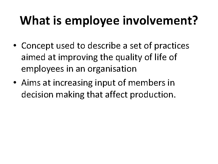 What is employee involvement? • Concept used to describe a set of practices aimed