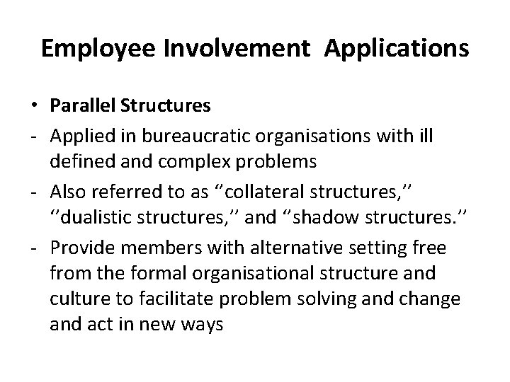 Employee Involvement Applications • Parallel Structures - Applied in bureaucratic organisations with ill defined